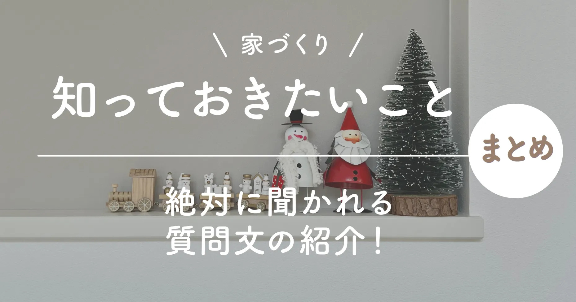 家づくり知っておきたいことまとめ！絶対に聞かれる質問文の紹介！