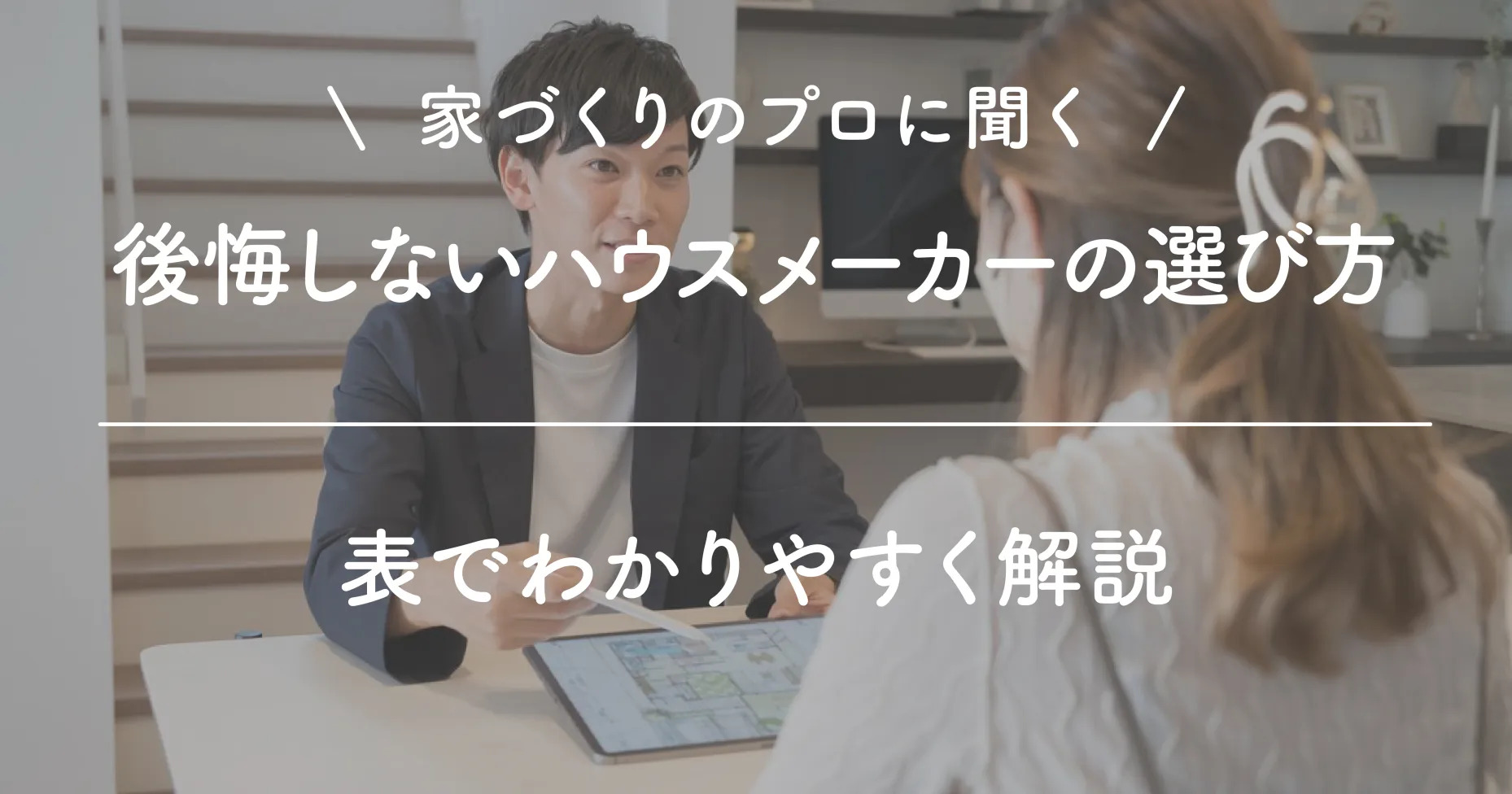 【家づくりのプロに聞く】後悔しないハウスメーカーの選び方は？表でわかりやすく解説